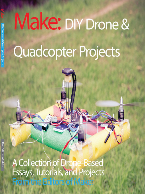 Title details for DIY Drone and Quadcopter Projects by The Editors of Make: - Available